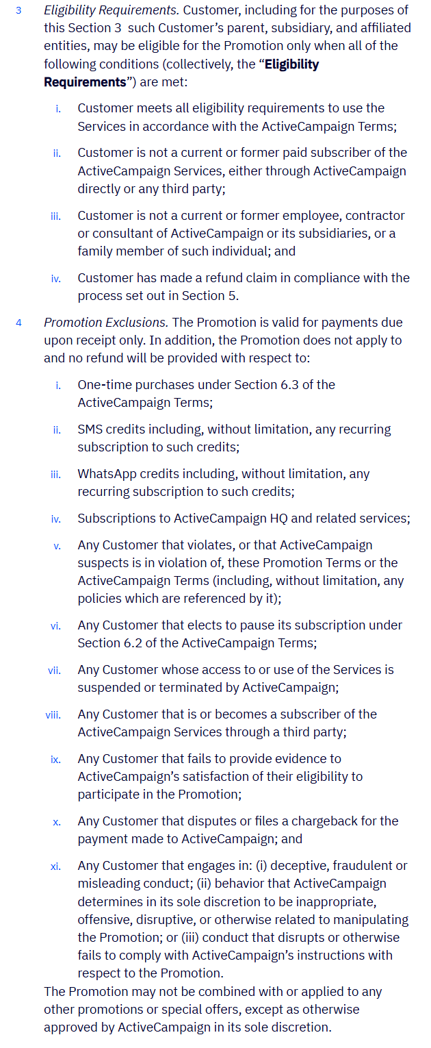 Money Back Guarantee Terms sections 3 and 4: eligibility requires that the customer is not a current or former paid subscriber, not an employee or family member, and made a claim under section 5; exclusions include one-time purchases, SMS credits, WhatsApp credits, ActiveCampaign HQ subscriptions, paused subscriptions, suspended accounts, customers who subscribe through a third party, customers who cannot prove eligibility, chargebacks and conduct ActiveCampaign considers manipulative