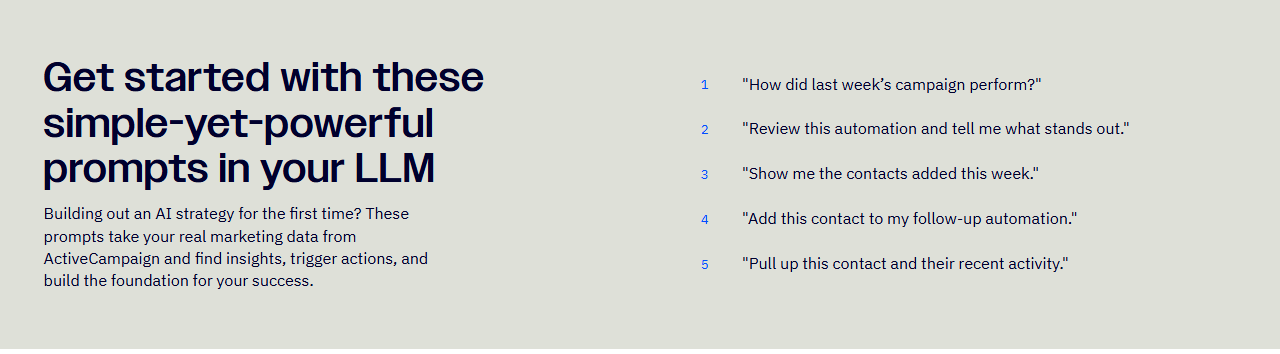 ActiveCampaign AI MCP page section Get started with these simple-yet-powerful prompts in your LLM, listing five prompts: How did last week's campaign perform, Review this automation and tell me what stands out, Show me the contacts added this week, Add this contact to my follow-up automation, Pull up this contact and their recent activity