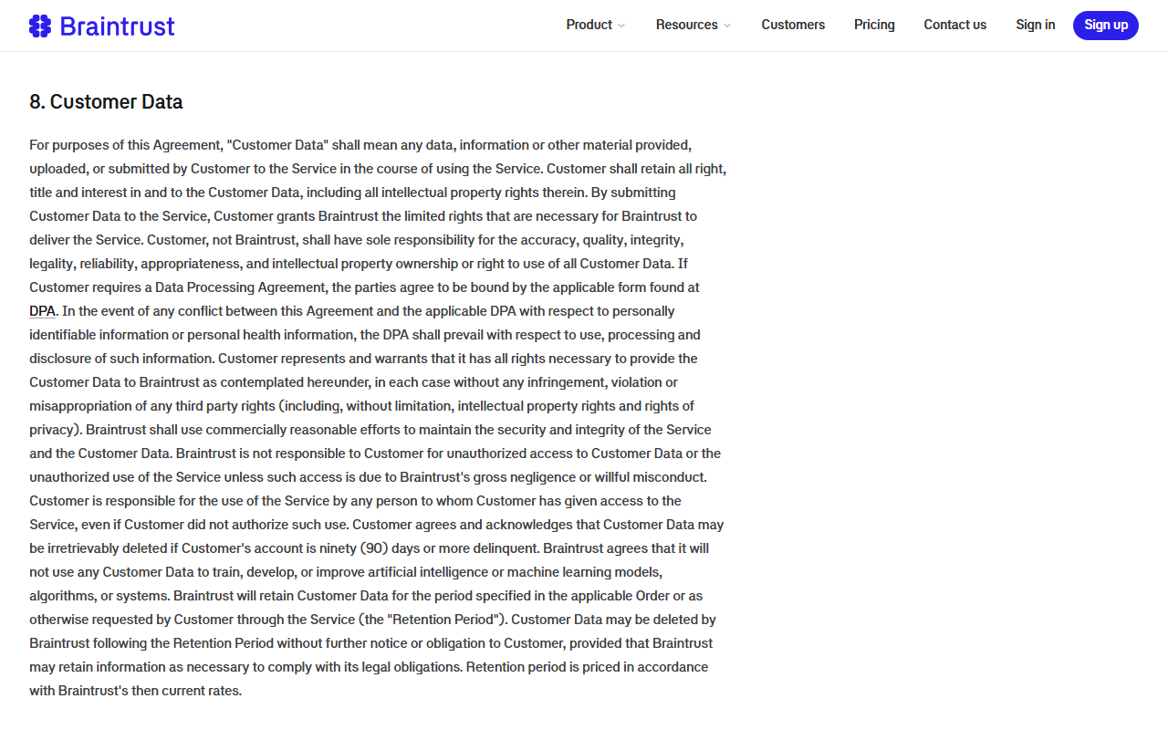 Braintrust Self-Serve MSA section 8 Customer Data stating that the customer retains all rights, that Customer Data may be irretrievably deleted if the account is ninety days or more delinquent, that Braintrust will not use any Customer Data to train, develop or improve artificial intelligence or machine learning models, and that retention period is priced at Braintrust's then current rates