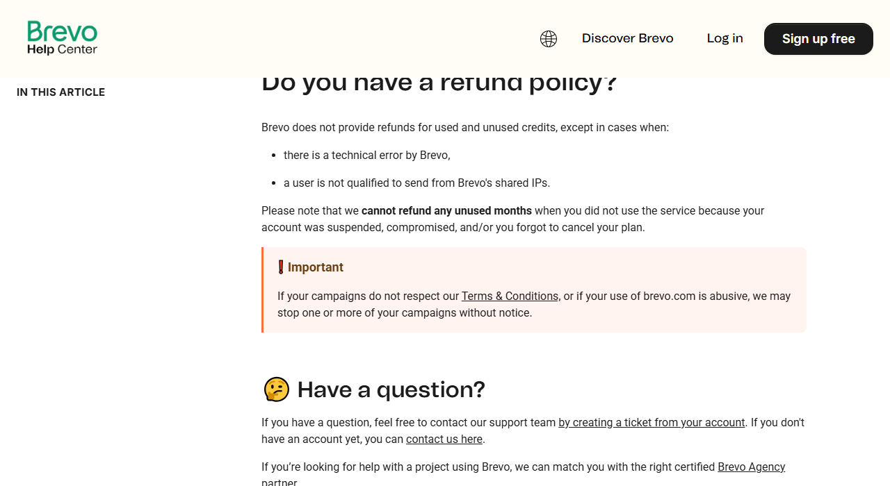 Brevo help article Do you have a refund policy?, saying Brevo does not provide refunds for used and unused credits except when there is a technical error by Brevo or a user is not qualified to send from Brevo's shared IPs, that unused months cannot be refunded when an account was suspended, compromised or the plan was not cancelled, and that abusive campaigns may be stopped without notice