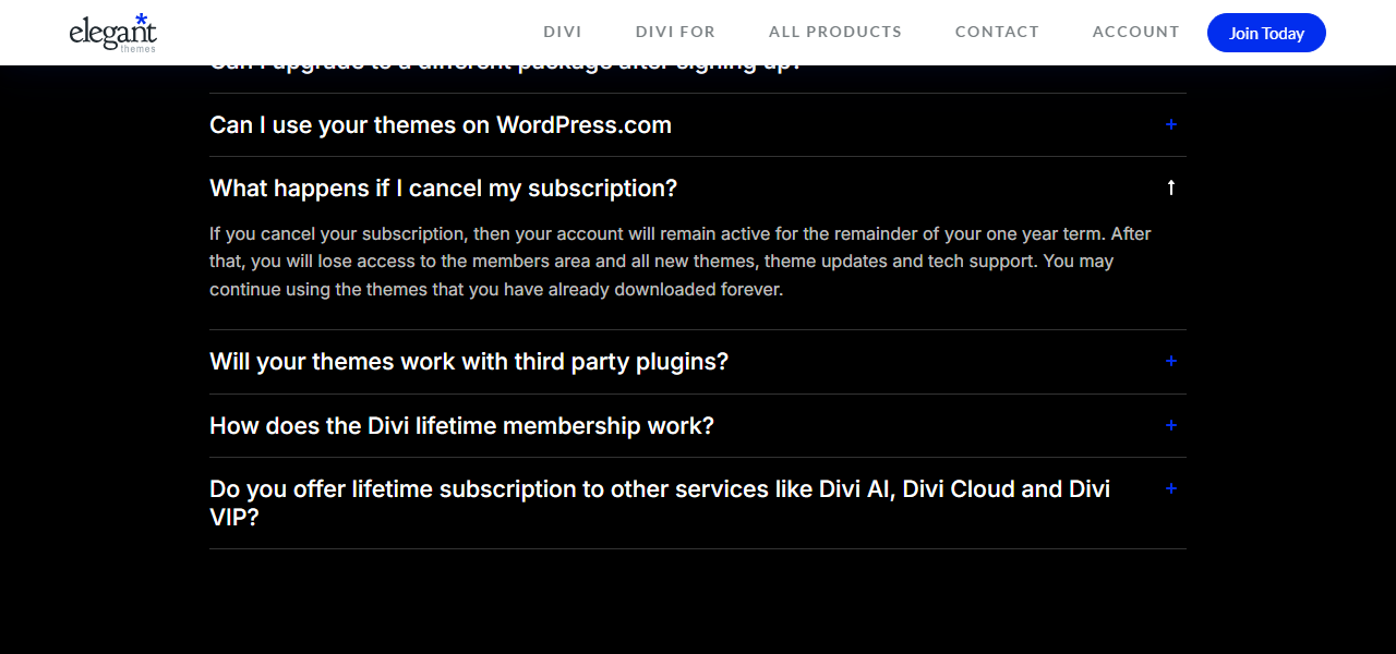 Elegant Themes pricing FAQ with What happens if I cancel my subscription expanded: the account remains active for the rest of the one year term, after that you lose access to the members area, new themes, theme updates and tech support, and you may continue using the themes you have already downloaded forever
