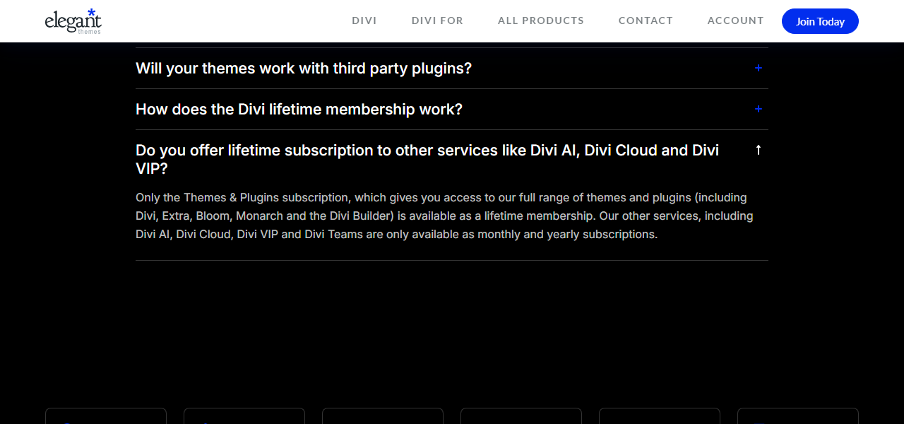 Elegant Themes pricing FAQ with Do you offer lifetime subscription to other services like Divi AI, Divi Cloud and Divi VIP expanded: only the Themes and Plugins subscription, including Divi, Extra, Bloom, Monarch and the Divi Builder, is available as a lifetime membership, while Divi AI, Divi Cloud, Divi VIP and Divi Teams are only monthly and yearly subscriptions