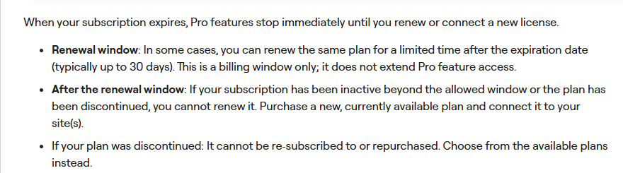 Elementor help article Renew your subscription, section Renewal window: when your subscription expires, Pro features stop immediately until you renew or connect a new license; you can sometimes renew the same plan for a limited time after expiry, typically up to 30 days, which does not extend Pro feature access; discontinued plans cannot be renewed