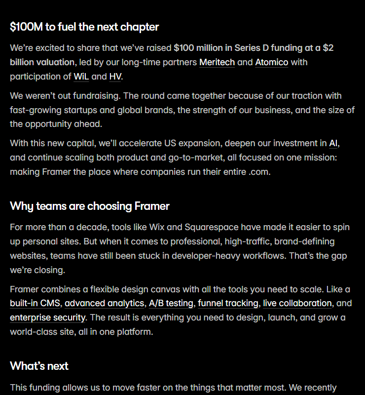 Framer blog section 100M to fuel the next chapter, saying Framer raised 100 million dollars in Series D funding at a 2 billion dollar valuation led by Meritech and Atomico with participation of WiL and HV, that the round came together because of traction with startups and global brands, and that the money will fund US expansion and AI