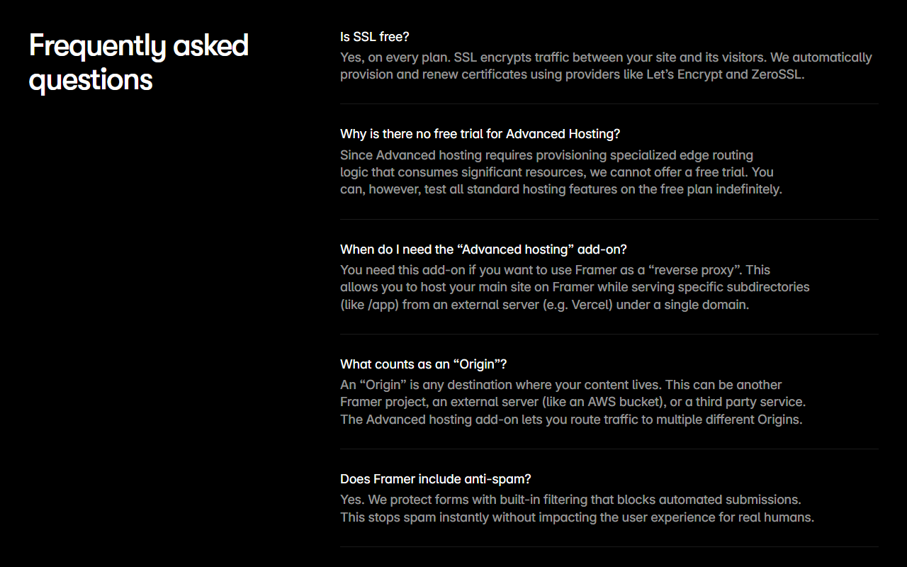 Framer hosting page FAQ: Is SSL free, yes on every plan with certificates from Let's Encrypt and ZeroSSL; Why is there no free trial for Advanced Hosting; When do I need the Advanced hosting add-on, for using Framer as a reverse proxy to serve subdirectories like slash app from an external server; What counts as an Origin; Does Framer include anti-spam, yes with built-in form filtering