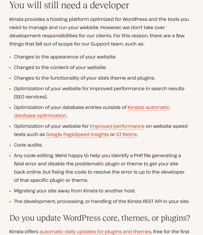 Kinsta help center section You will still need a developer listing what is out of scope for support: changes to appearance, content and theme or plugin functionality, SEO services, database optimization beyond the automatic one, speed test optimization for PageSpeed Insights or GTmetrix, code audits, any code editing, migrating your site away from Kinsta to another host, and development with the Kinsta REST API