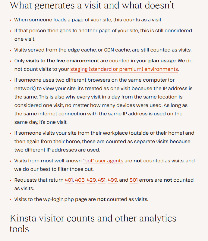 Kinsta help center list What generates a visit and what doesn't: a page load counts as a visit, further pages by the same person do not, visits served from the edge cache or CDN still count, only live environment visits count, the same IP on the same day is one visit, well-known bot user agents are not counted, requests returning 401, 403, 429, 451, 499 and 501 are not counted, and wp-login.php visits are not counted