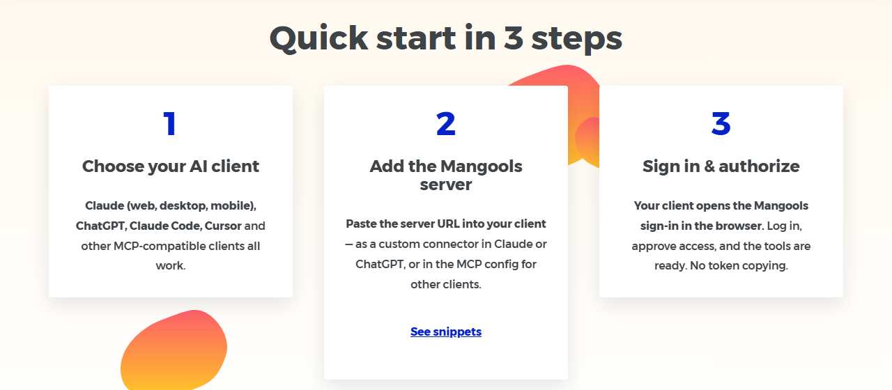 Mangools MCP page Quick start in 3 steps: 1. Choose your AI client: Claude (web, desktop, mobile), ChatGPT, Claude Code, Cursor and other MCP-compatible clients; 2. Add the Mangools server by pasting the server URL as a custom connector; 3. Sign in and authorize in the browser, no token copying
