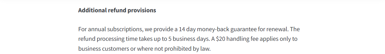 Mangools Terms, Additional refund provisions: for annual subscriptions, a 14 day money-back guarantee for renewal; refund processing up to 5 business days; a 20 dollar handling fee applies only to business customers or where not prohibited by law