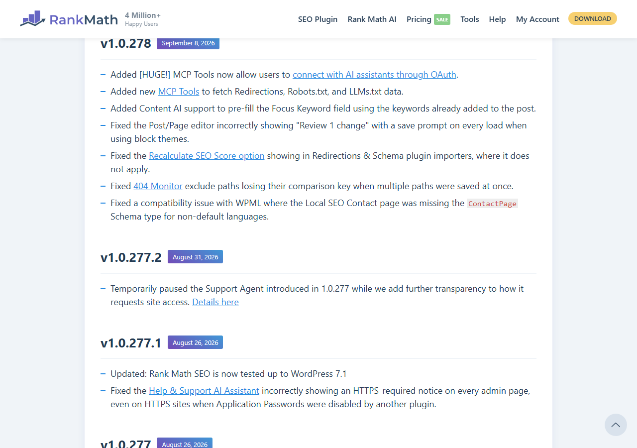 Rank Math free changelog entries: v1.0.278, September 8, 2026, MCP Tools now allow users to connect with AI assistants through OAuth and new MCP Tools to fetch Redirections, Robots.txt and LLMs.txt data; v1.0.277.2, August 31, 2026, temporarily paused the Support Agent introduced in 1.0.277 while we add further transparency to how it requests site access; v1.0.277.1, August 26, 2026, tested up to WordPress 7.1 and a fix to the Help and Support AI Assistant notice about Application Passwords