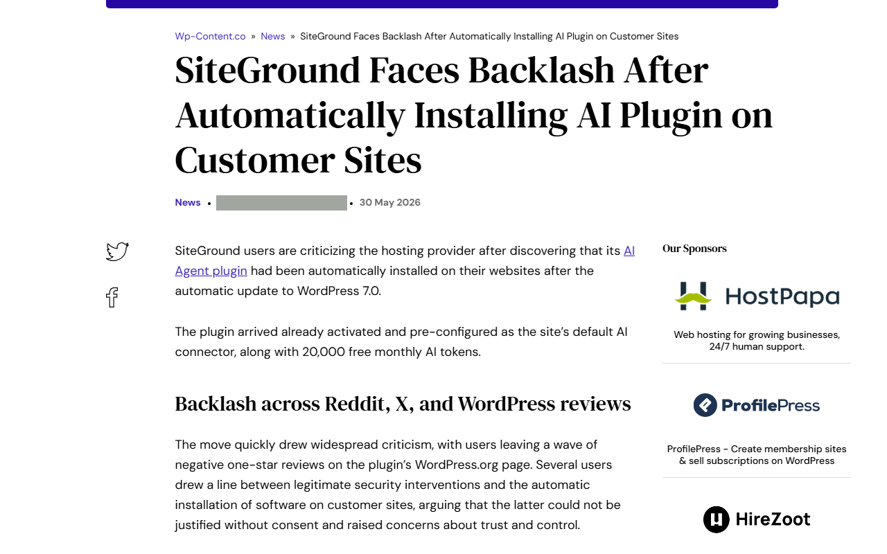 wp-content.co news article dated 30 May 2026 headed SiteGround Faces Backlash After Automatically Installing AI Plugin on Customer Sites, saying SiteGround users are criticizing the hosting provider after discovering that its AI Agent plugin had been automatically installed on their websites after the automatic update to WordPress 7.0, and that the plugin arrived already activated and pre-configured as the site's default AI connector along with 20,000 free monthly AI tokens; the author name is covered with a grey box