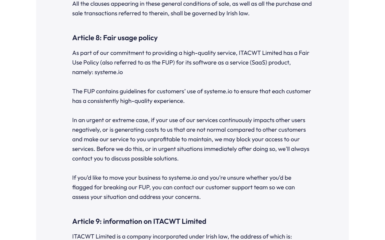 Systeme.io Terms ending Article 7, governed by Irish law, then Article 8 Fair usage policy: in an urgent or extreme case, if your use negatively impacts other users or generates abnormal costs, access may be blocked, with contact before or immediately after; migrating users unsure about the policy can ask support; then the heading Article 9 information on ITACWT Limited