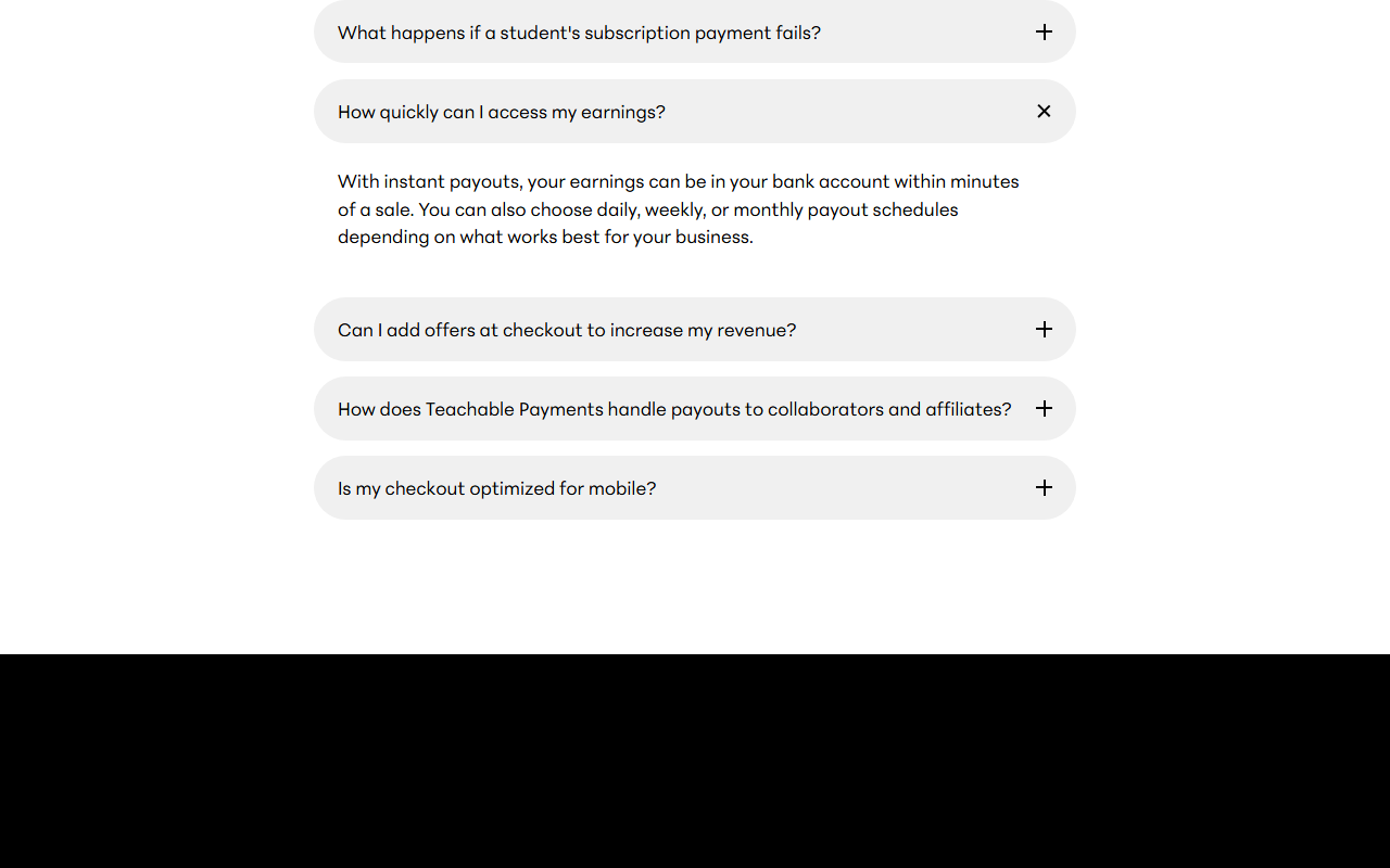 Teachable Payments FAQ with How quickly can I access my earnings opened, answering that with instant payouts earnings can be in your bank account within minutes of a sale and that daily, weekly or monthly payout schedules are also available, among collapsed questions about failed subscription payments, checkout offers, collaborator payouts and mobile checkout