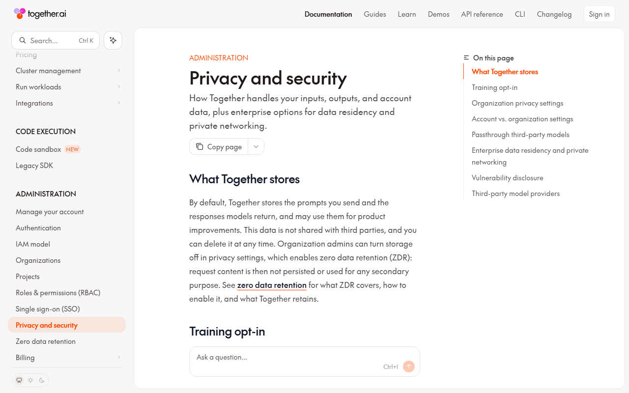 Together AI docs Privacy and security page section What Together stores: by default Together stores the prompts you send and the responses models return and may use them for product improvements, and organization admins can turn storage off to enable zero data retention